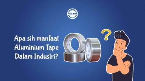 MANFAAT ALUMINIUM TAPE DALAM INDUSTRI