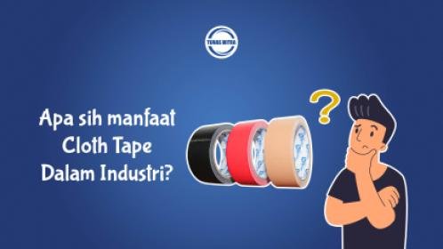 MANFAAT CLOTH TAPE DALAM INDUSTRI